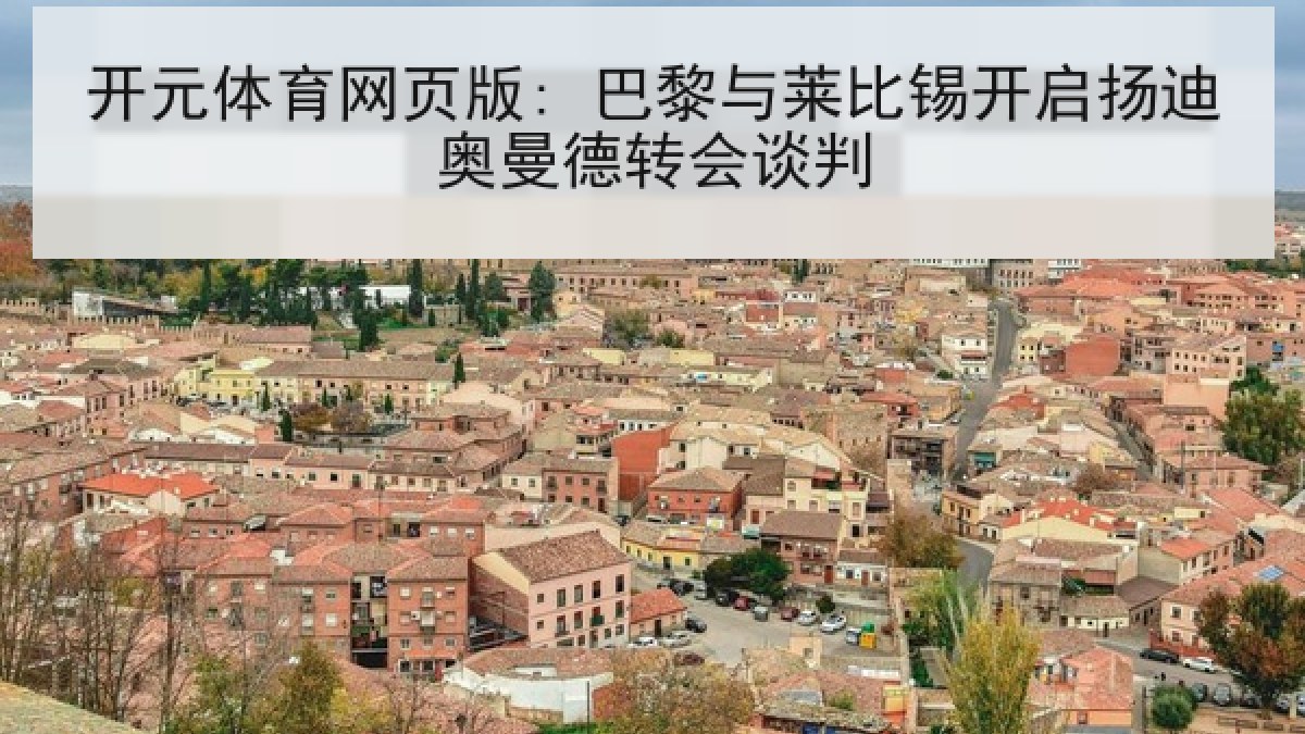 开元体育网页版: 巴黎与莱比锡开启扬迪奥曼德转会谈判 开元体育网页版: 巴黎与莱比锡开启扬迪奥曼德转会谈判