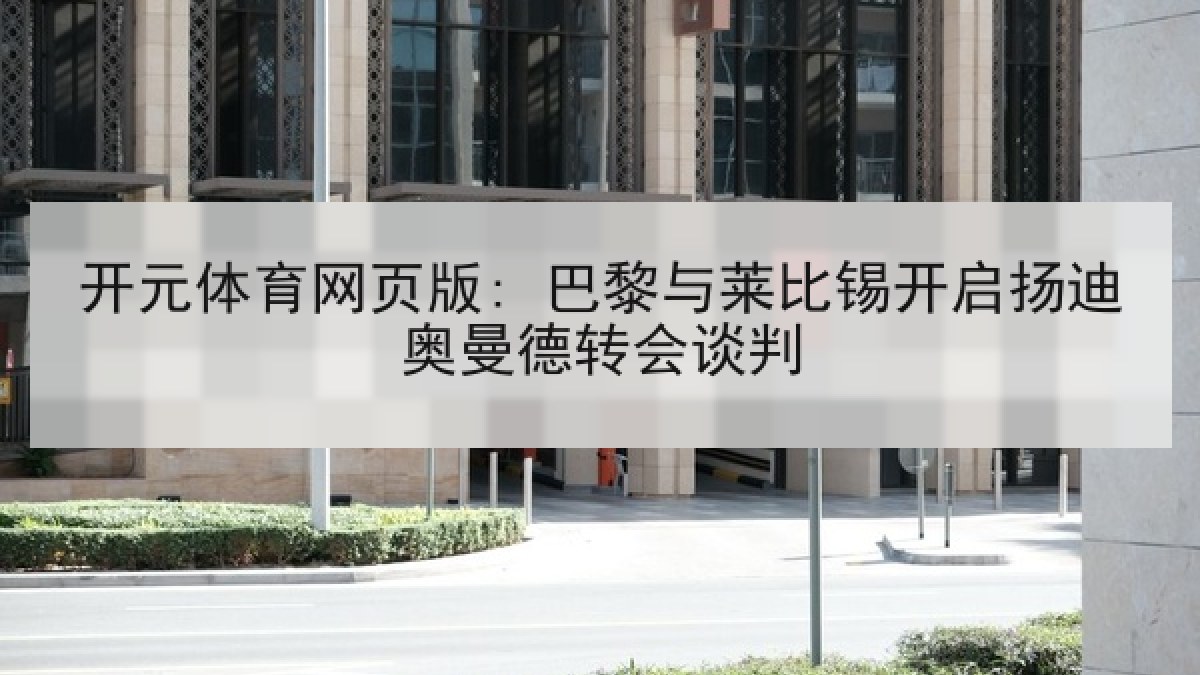 开元体育网页版: 巴黎与莱比锡开启扬迪奥曼德转会谈判